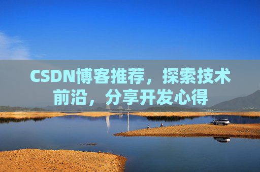 CSDN博客推荐，探索技术前沿，分享开发心得